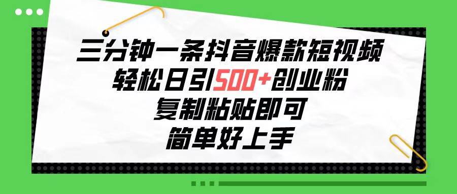 三分钟一条抖音爆款短视频，轻松日引500+创业粉，复制粘贴即可，简单好…凯哥轻创网-网创项目资源站-副业项目-创业项目-搞钱项目凯哥轻创网