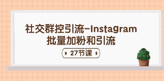 社交群控引流-Instagram批量加粉和引流（27节课）凯哥轻创网-网创项目资源站-副业项目-创业项目-搞钱项目凯哥轻创网