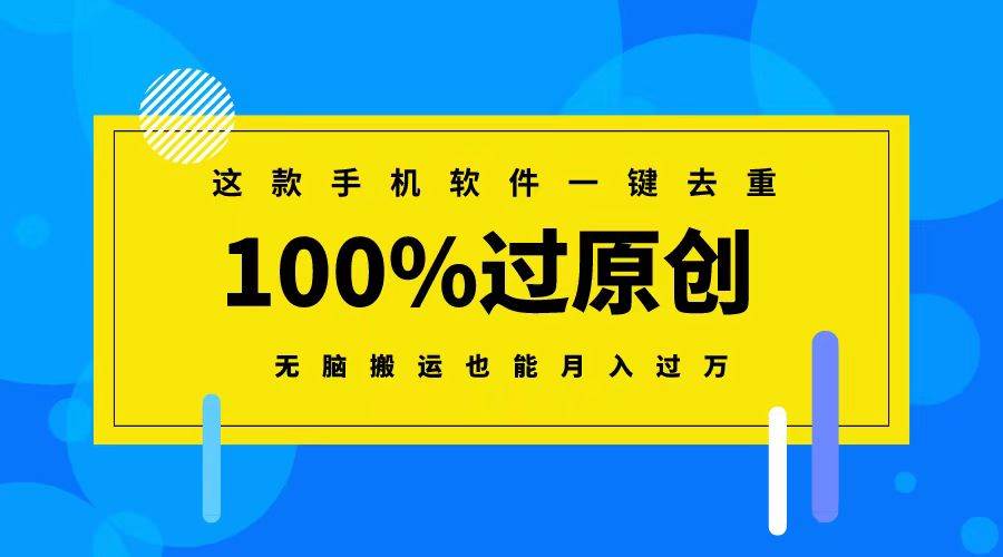 这款手机软件一键去重，100%过原创 无脑搬运也能月入过万凯哥轻创网-网创项目资源站-副业项目-创业项目-搞钱项目凯哥轻创网