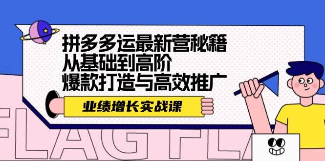 拼多多运最新营秘籍：业绩 增长实战课，从基础到高阶，爆款打造与高效推广凯哥轻创网-网创项目资源站-副业项目-创业项目-搞钱项目凯哥轻创网