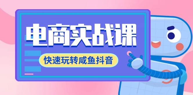 电商实战课，快速玩转咸鱼抖音，全体系全流程精细化咸鱼电商运营-71节课凯哥轻创网-网创项目资源站-副业项目-创业项目-搞钱项目凯哥轻创网
