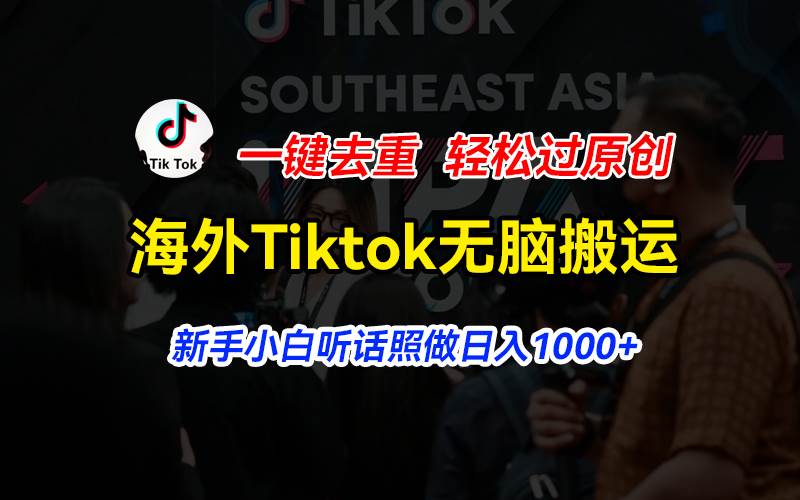 海外Tiktok短视频无脑搬运，一键去重轻松过原创，新手小白听话照做日入…凯哥轻创网-网创项目资源站-副业项目-创业项目-搞钱项目凯哥轻创网
