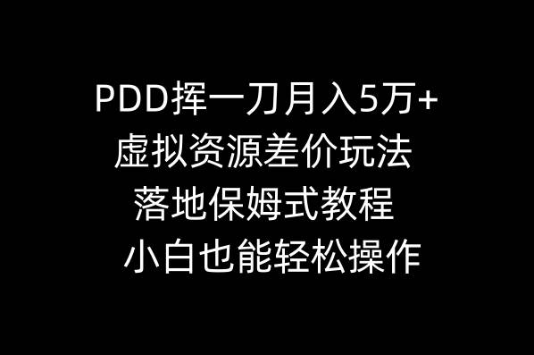 PDD挥一刀月入5万+，虚拟资源差价玩法，落地保姆式教程，小白也能轻松操作凯哥轻创网-网创项目资源站-副业项目-创业项目-搞钱项目凯哥轻创网