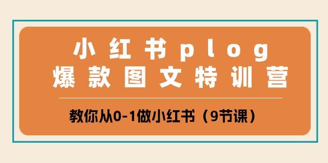 小红书 plog爆款图文特训营，教你从0-1做小红书（9节课）凯哥轻创网-网创项目资源站-副业项目-创业项目-搞钱项目凯哥轻创网