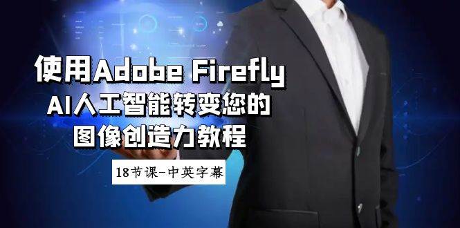 使用Adobe Firefly AI人工智能转变您的图像创造力教程-18节课-中英字幕凯哥轻创网-网创项目资源站-副业项目-创业项目-搞钱项目凯哥轻创网