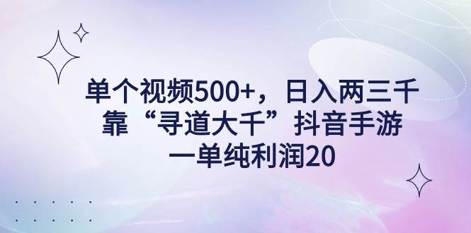 单个视频500+，日入两三千轻轻松松，靠“寻道大千”抖音手游，一单纯利…凯哥轻创网-网创项目资源站-副业项目-创业项目-搞钱项目凯哥轻创网