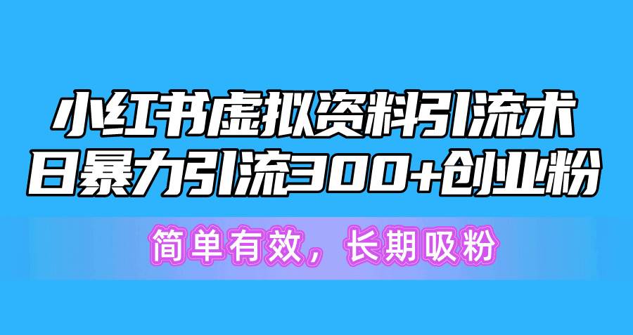小红书虚拟资料引流术，日暴力引流300+创业粉，简单有效，长期吸粉凯哥轻创网-网创项目资源站-副业项目-创业项目-搞钱项目凯哥轻创网