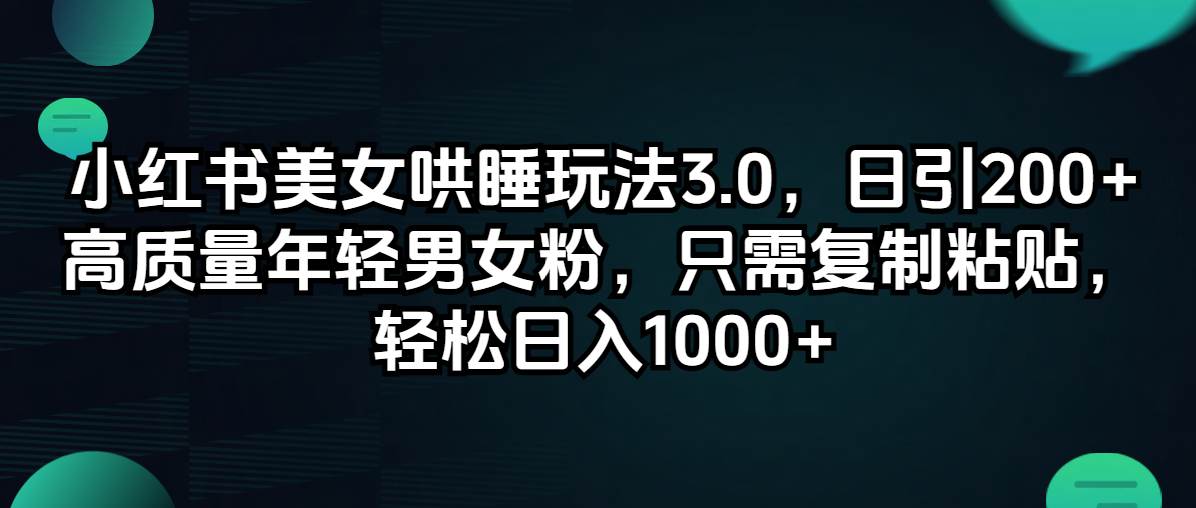 小红书美女哄睡玩法3.0，日引200+高质量年轻男女粉，只需复制粘贴，轻…凯哥轻创网-网创项目资源站-副业项目-创业项目-搞钱项目凯哥轻创网