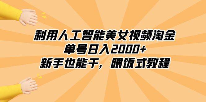 利用人工智能美女视频淘金，单号日入2000+，新手也能干，喂饭式教程凯哥轻创网-网创项目资源站-副业项目-创业项目-搞钱项目凯哥轻创网