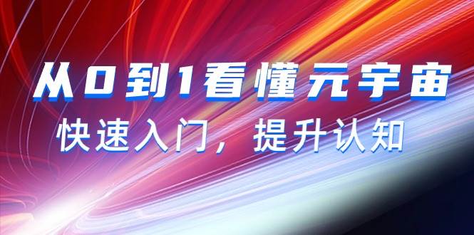 从0到1看懂-元宇宙，快速入门，提升认知（15节视频课）凯哥轻创网-网创项目资源站-副业项目-创业项目-搞钱项目凯哥轻创网