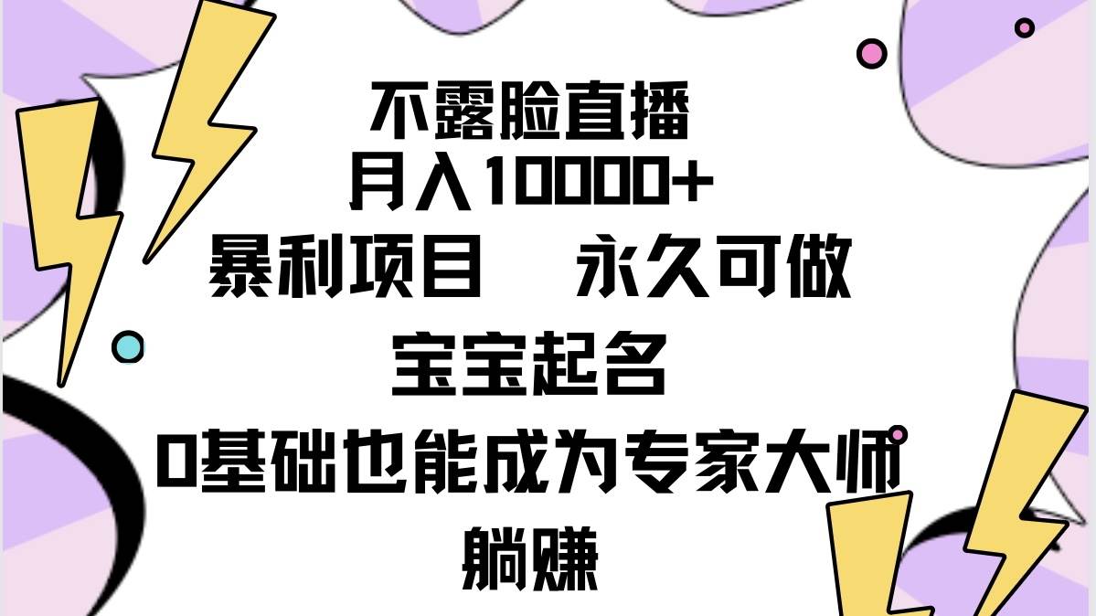 不露脸直播，月入10000+暴利项目，永久可做，宝宝起名（详细教程+软件）凯哥轻创网-网创项目资源站-副业项目-创业项目-搞钱项目凯哥轻创网