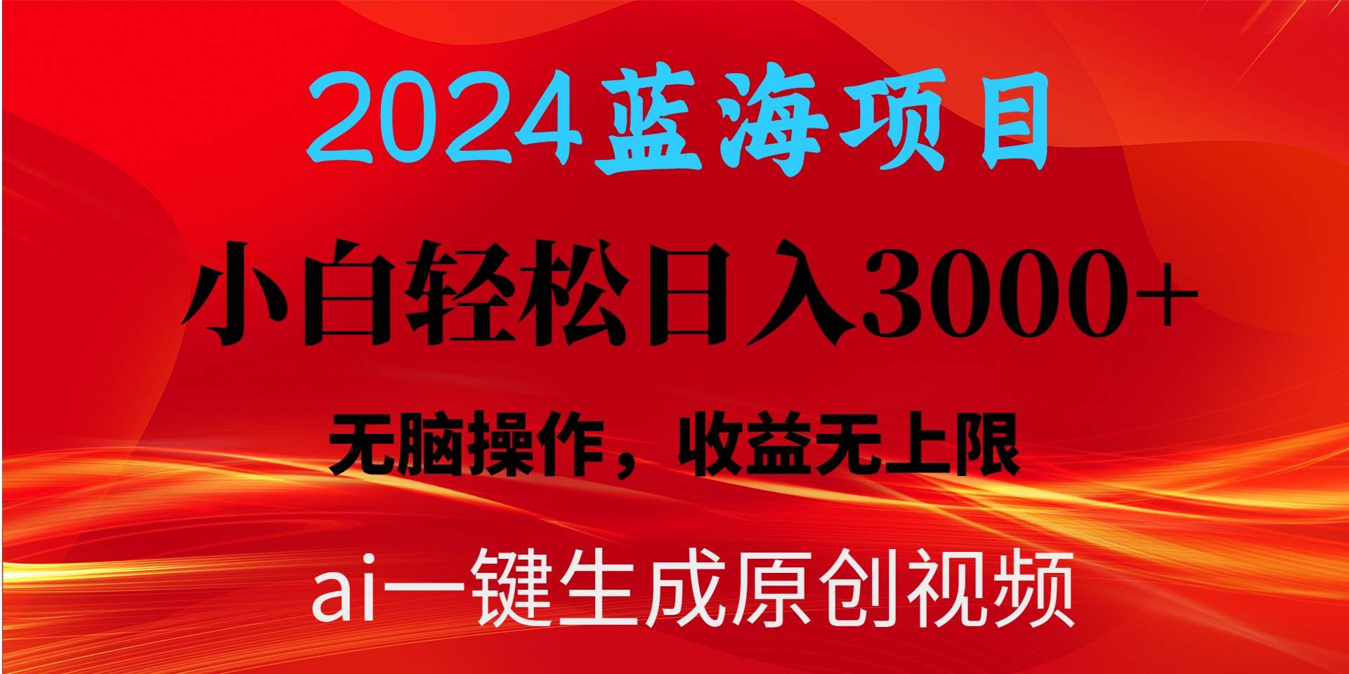 2024蓝海项目用ai一键生成爆款视频轻松日入3000+，小白无脑操作，收益无.凯哥轻创网-网创项目资源站-副业项目-创业项目-搞钱项目凯哥轻创网