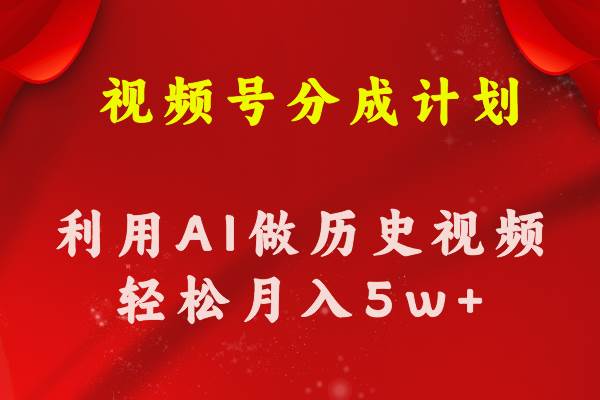 视频号创作分成计划  利用AI做历史知识科普视频 月收益轻松50000+凯哥轻创网-网创项目资源站-副业项目-创业项目-搞钱项目凯哥轻创网