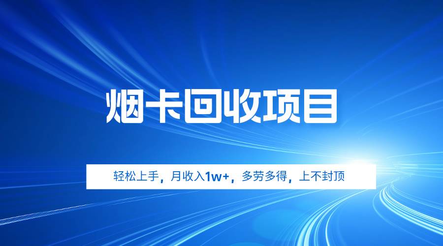 烟卡回收项目，轻松上手，月收入1w+,多劳多得，上不封顶凯哥轻创网-网创项目资源站-副业项目-创业项目-搞钱项目凯哥轻创网
