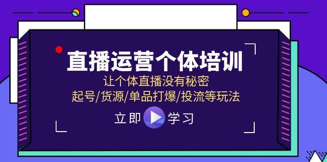 直播运营个体培训，让个体直播没有秘密，起号/货源/单品打爆/投流等玩法凯哥轻创网-网创项目资源站-副业项目-创业项目-搞钱项目凯哥轻创网