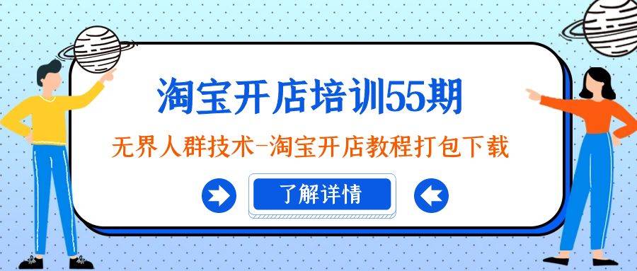 淘宝开店培训55期：无界人群技术-淘宝开店教程打包下载凯哥轻创网-网创项目资源站-副业项目-创业项目-搞钱项目凯哥轻创网