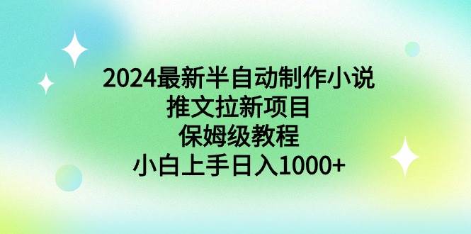 2024最新半自动制作小说推文拉新项目，保姆级教程，小白上手日入1000+凯哥轻创网-网创项目资源站-副业项目-创业项目-搞钱项目凯哥轻创网