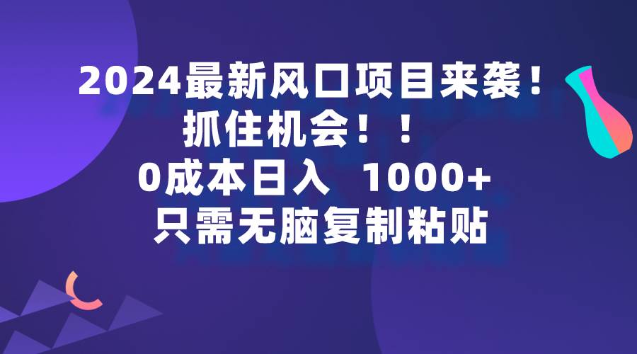 2024最新风口项目来袭，抓住机会，0成本一部手机日入1000+，只需无脑复…凯哥轻创网-网创项目资源站-副业项目-创业项目-搞钱项目凯哥轻创网