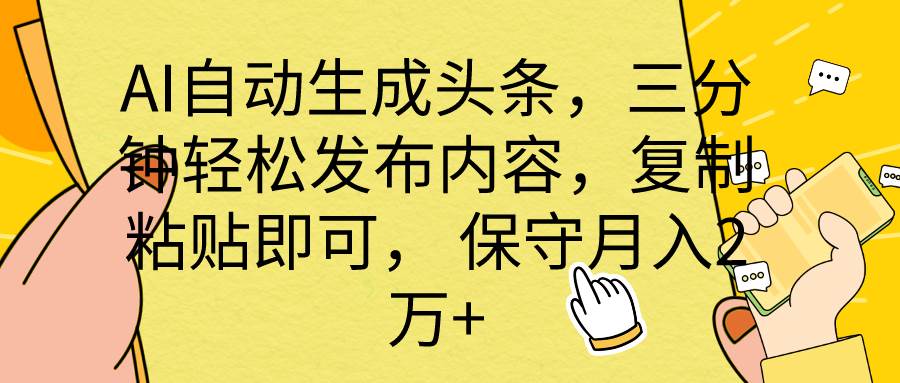 AI自动生成头条,三分钟轻松发布内容,复制粘贴即可, 保底月入2万+凯哥轻创网-轻创网-创业网-网创项目资源站-副业项目-创业项目-搞钱项目凯哥轻创网