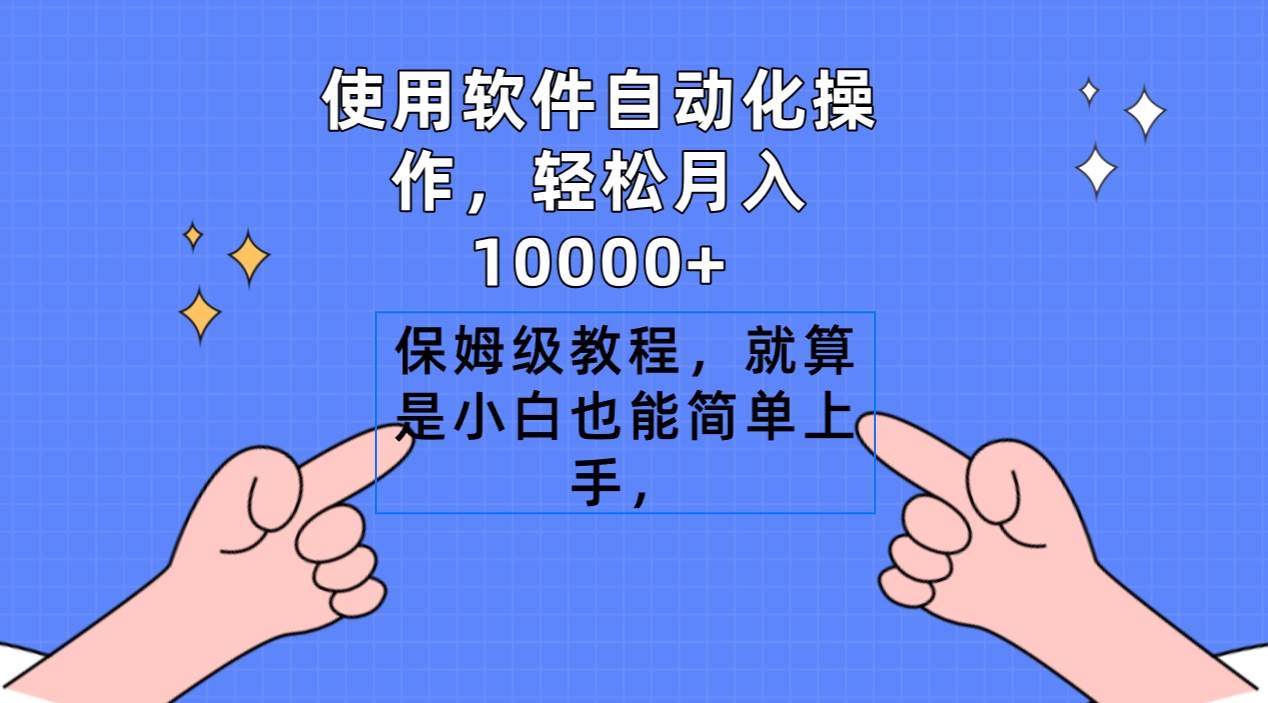使用软件自动化操作，轻松月入10000+，保姆级教程，就算是小白也能简单上手凯哥轻创网-网创项目资源站-副业项目-创业项目-搞钱项目凯哥轻创网