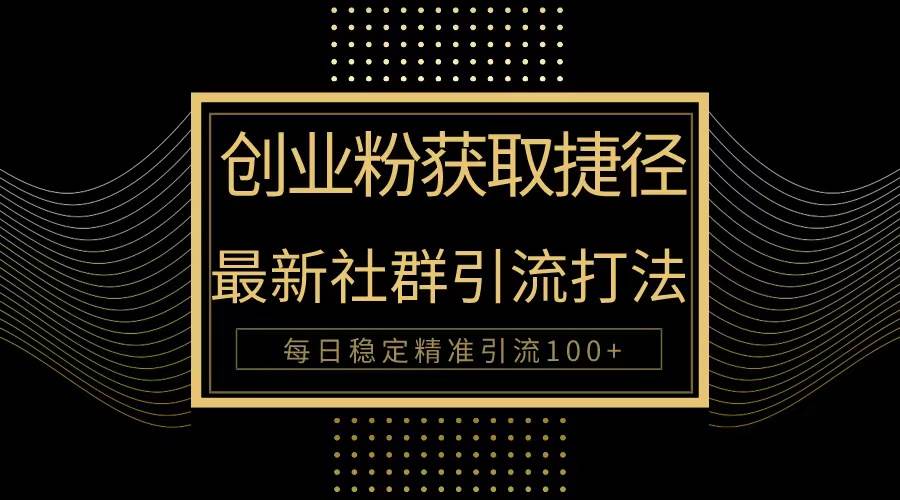 创业粉捷径！最新被动引流方法大揭秘，实现每日100+精准引流凯哥轻创网-网创项目资源站-副业项目-创业项目-搞钱项目凯哥轻创网