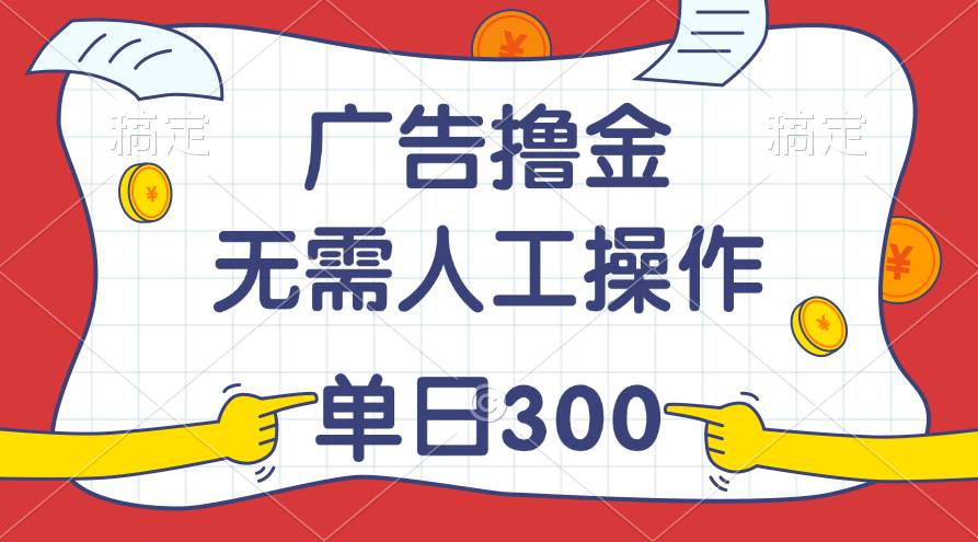 最新教程！广告撸金，无需人工操作，单日收入300+凯哥轻创网-网创项目资源站-副业项目-创业项目-搞钱项目凯哥轻创网