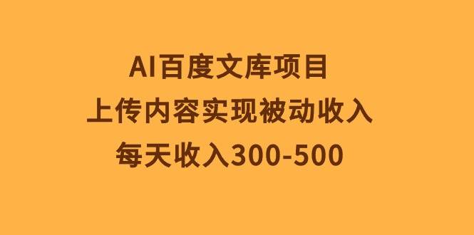 AI百度文库项目，上传内容实现被动收入，每天收入300-500凯哥轻创网-网创项目资源站-副业项目-创业项目-搞钱项目凯哥轻创网