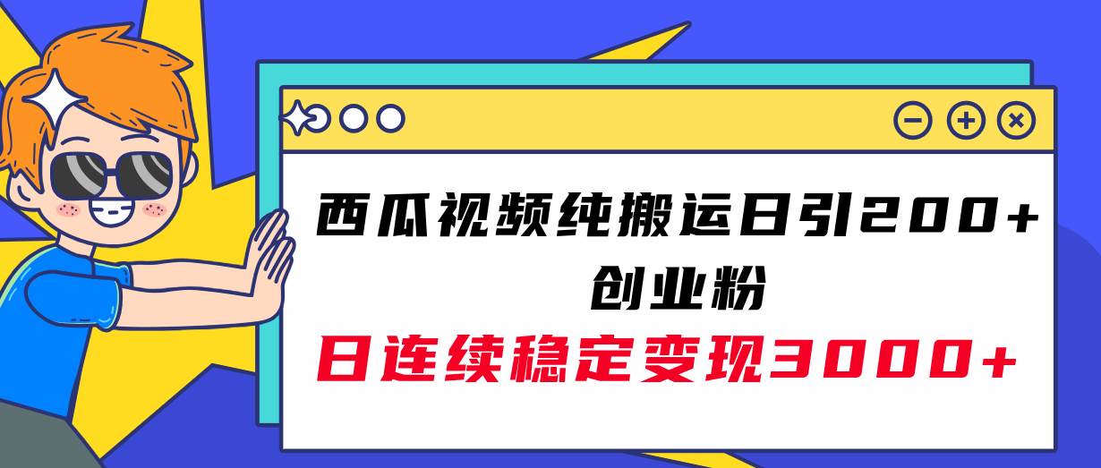 西瓜视频纯搬运日引200+创业粉，日连续变现3000+实操教程！凯哥轻创网-网创项目资源站-副业项目-创业项目-搞钱项目凯哥轻创网