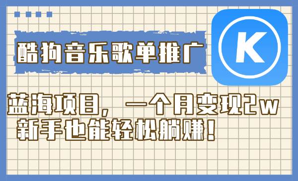 酷狗音乐歌单推广蓝海项目，一个月变现2w，新手也能轻松躺赚！凯哥轻创网-网创项目资源站-副业项目-创业项目-搞钱项目凯哥轻创网