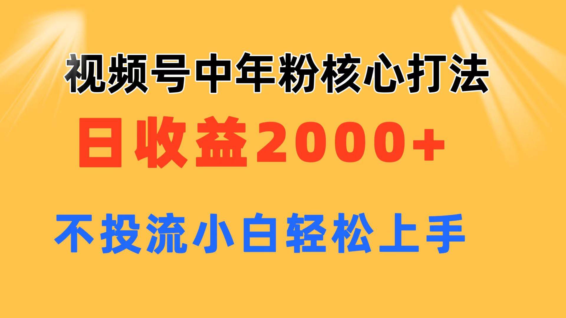 视频号中年粉核心玩法 日收益2000+ 不投流小白轻松上手凯哥轻创网-网创项目资源站-副业项目-创业项目-搞钱项目凯哥轻创网