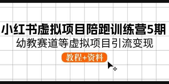 小红书虚拟项目陪跑训练营5期，幼教赛道等虚拟项目引流变现 (教程+资料)凯哥轻创网-网创项目资源站-副业项目-创业项目-搞钱项目凯哥轻创网