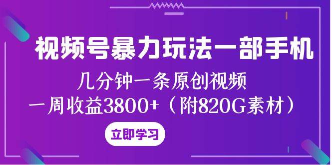 视频号暴力玩法一部手机 几分钟一条原创视频 一周收益3800+（附820G素材）凯哥轻创网-网创项目资源站-副业项目-创业项目-搞钱项目凯哥轻创网