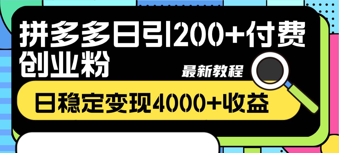 拼多多日引200+付费创业粉，日稳定变现4000+收益最新教程凯哥轻创网-网创项目资源站-副业项目-创业项目-搞钱项目凯哥轻创网