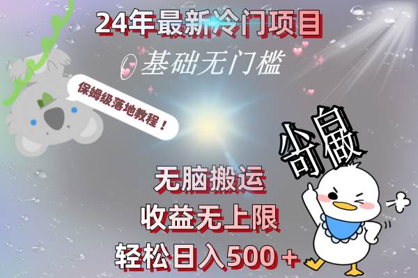 24年最新冷门项目，无脑搬运，收益无上限，轻松日入500＋，保姆级落地教程凯哥轻创网-网创项目资源站-副业项目-创业项目-搞钱项目凯哥轻创网