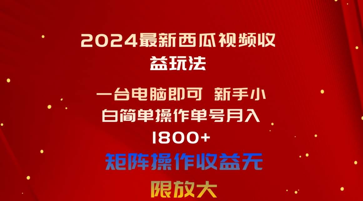 2024最新西瓜视频收益玩法，一台电脑即可 新手小白简单操作单号月入1800+凯哥轻创网-网创项目资源站-副业项目-创业项目-搞钱项目凯哥轻创网