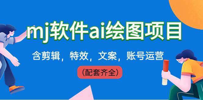 外面卖399元mj软件ai绘图项目，含剪辑，特效，文案，账号运营（配套齐全）凯哥轻创网-网创项目资源站-副业项目-创业项目-搞钱项目凯哥轻创网