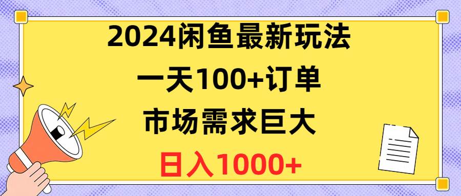 2024闲鱼最新玩法，一天100+订单，市场需求巨大，日入1400+凯哥轻创网-网创项目资源站-副业项目-创业项目-搞钱项目凯哥轻创网