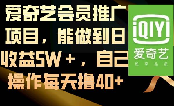 爱奇艺会员推广项目，能做到日收益5W＋，自己操作每天撸40+凯哥轻创网-网创项目资源站-副业项目-创业项目-搞钱项目凯哥轻创网