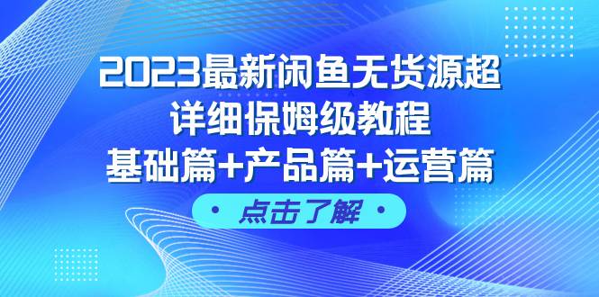 2023最新闲鱼无货源超详细保姆级教程，基础篇+产品篇+运营篇（43节课）凯哥轻创网-网创项目资源站-副业项目-创业项目-搞钱项目凯哥轻创网