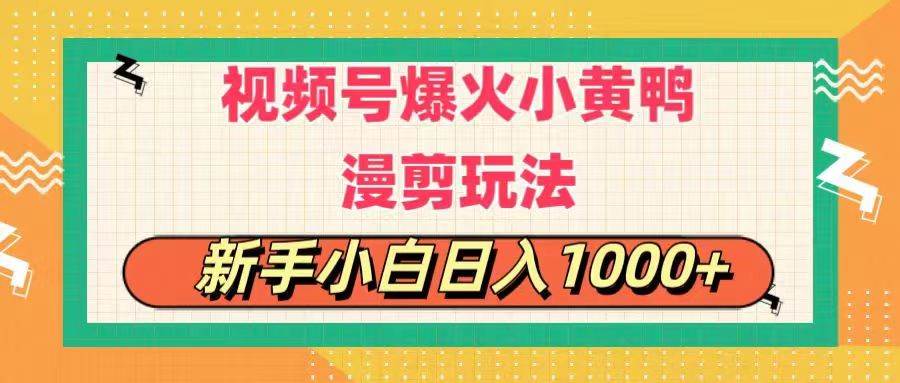 视频号爆火小黄鸭搞笑漫剪玩法，每日1小时，新手小白日入1000+凯哥轻创网-网创项目资源站-副业项目-创业项目-搞钱项目凯哥轻创网