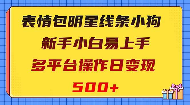 表情包明星线条小狗变现项目，小白易上手多平台操作日变现500+凯哥轻创网-网创项目资源站-副业项目-创业项目-搞钱项目凯哥轻创网