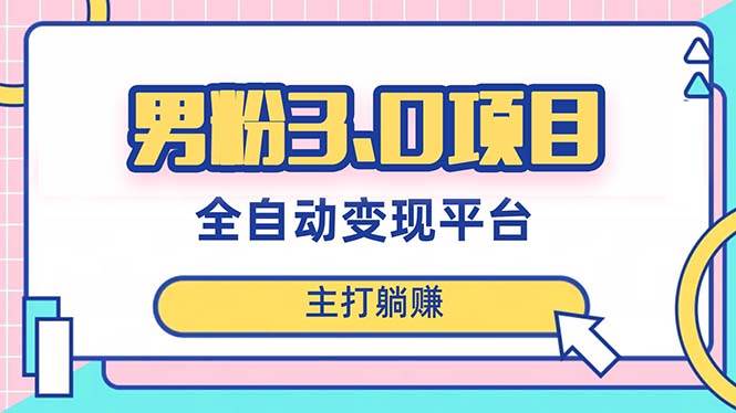 男粉3.0项目，日入1000+！全自动获客渠道，当天见效，新手小白也能简单操作凯哥轻创网-网创项目资源站-副业项目-创业项目-搞钱项目凯哥轻创网