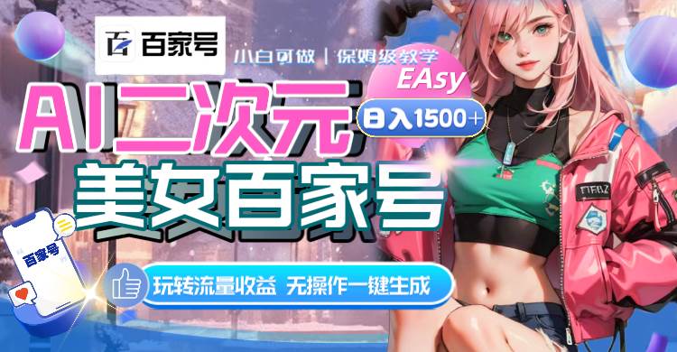AI二次元美女百家号，日入1500+，无操作一键生成视频，玩转流量收益凯哥轻创网-网创项目资源站-副业项目-创业项目-搞钱项目凯哥轻创网