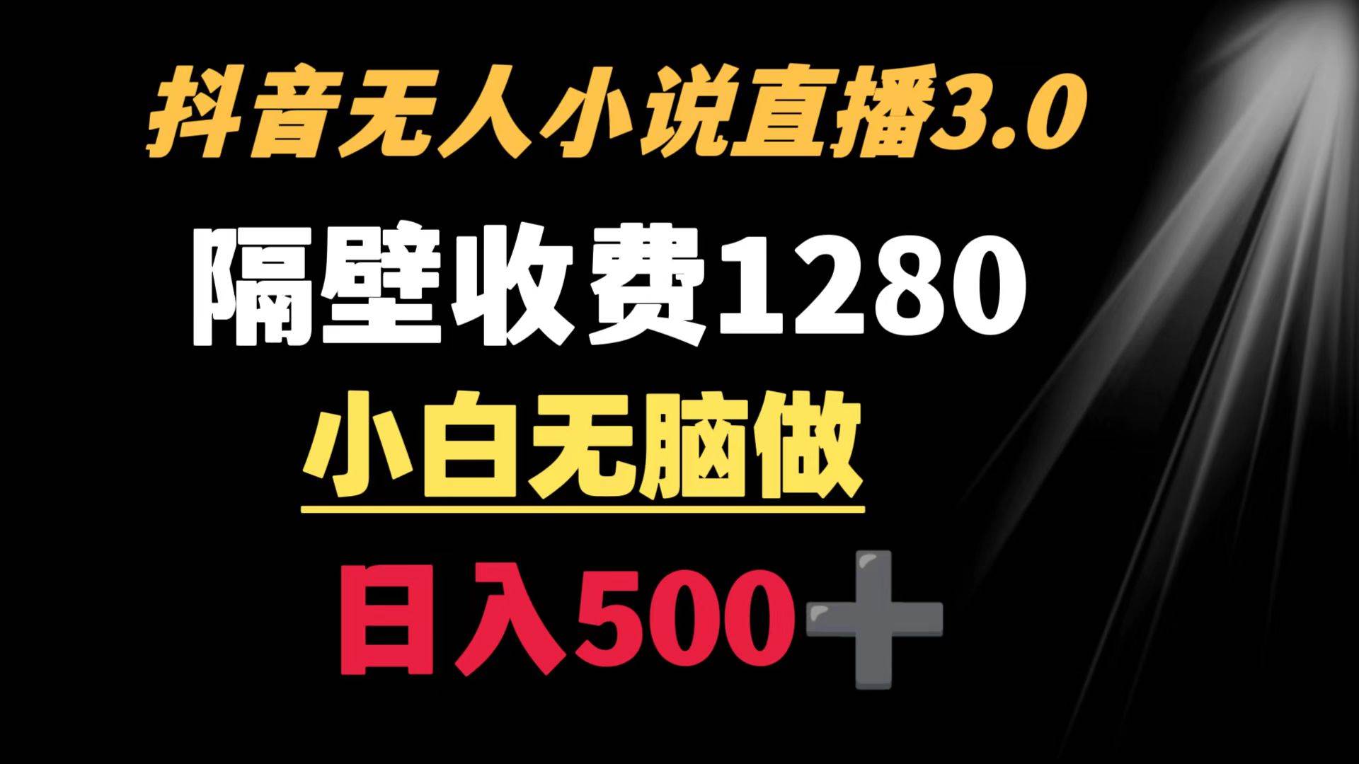 抖音小说无人3.0玩法 隔壁收费1280  轻松日入500+凯哥轻创网-网创项目资源站-副业项目-创业项目-搞钱项目凯哥轻创网