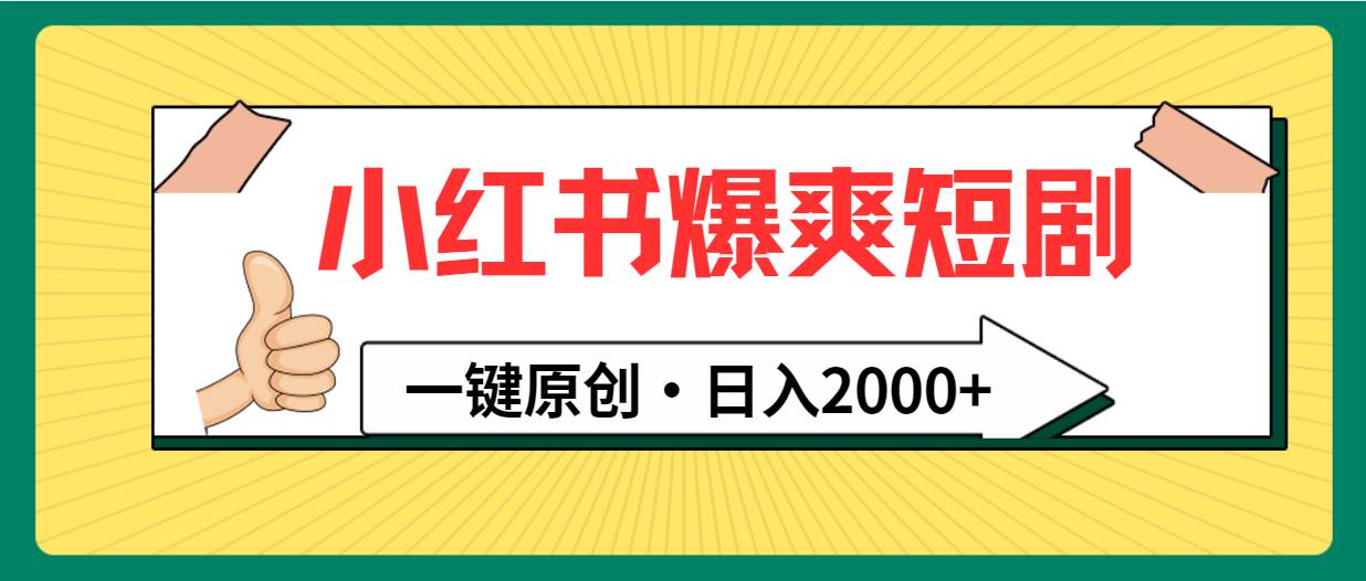 小红书，爆爽短剧，一键原创，日入2000+凯哥轻创网-网创项目资源站-副业项目-创业项目-搞钱项目凯哥轻创网