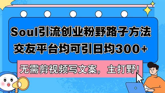 Soul引流创业粉野路子方法，交友平台均可引日均300+，无需剪视频写文案…凯哥轻创网-网创项目资源站-副业项目-创业项目-搞钱项目凯哥轻创网