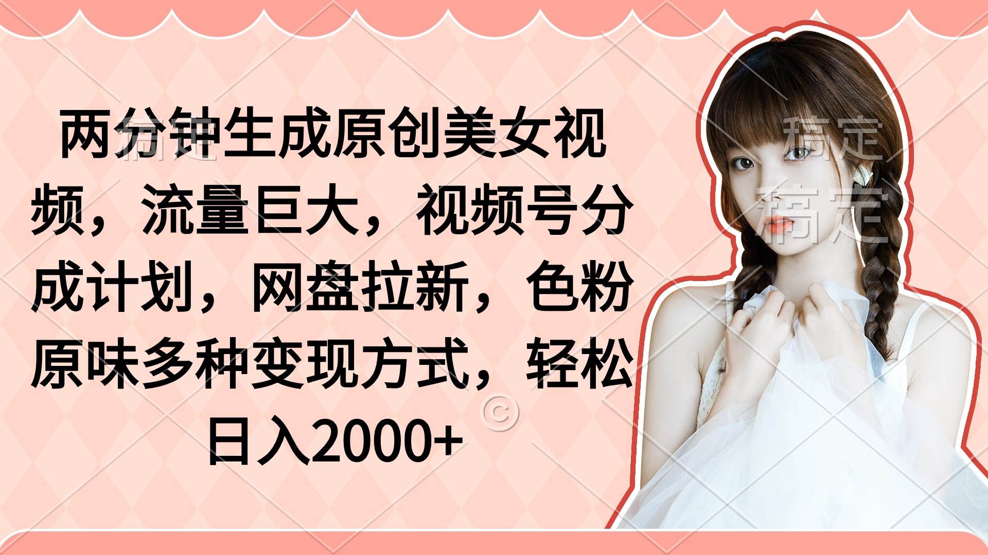 两分钟生成原创美女视频，流量巨大，视频号分成计划，网盘拉新，色粉原…凯哥轻创网-网创项目资源站-副业项目-创业项目-搞钱项目凯哥轻创网