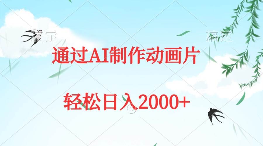 通过AI制作动画片，五分钟一条原创作品，轻松日入2000+凯哥轻创网-网创项目资源站-副业项目-创业项目-搞钱项目凯哥轻创网