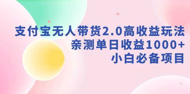 支付宝无人带货2.0高收益玩法，亲测单日收益1000+，小白必备项目凯哥轻创网-网创项目资源站-副业项目-创业项目-搞钱项目凯哥轻创网