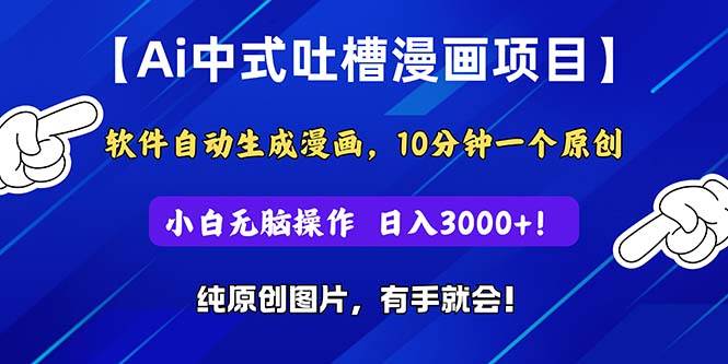 Ai中式吐槽漫画项目，软件自动生成漫画，10分钟一个原创，小白日入3000+凯哥轻创网-网创项目资源站-副业项目-创业项目-搞钱项目凯哥轻创网